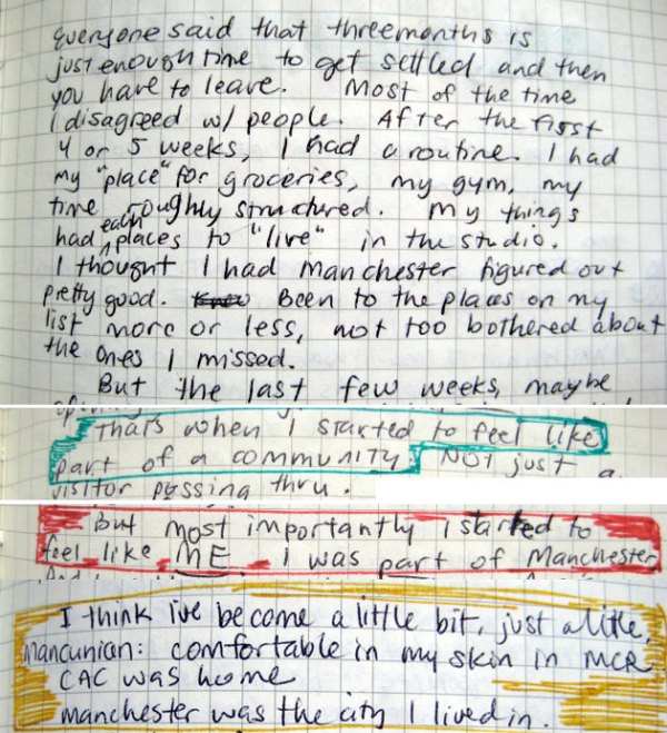 everyone said that three monthis is just enough time to get settled and then you have to leave. most of the time i disagreed with people. after the first 4 or 5 weeks, i had a routine. i had a place for my groceries, my gym, my time roughly structured. my things had each places to live in the studio. i thought i had manchester figured out pretty good. been to the places on my list more or less, nont too bothered about the onces i missed. but the last fee weeks, maybe... that's when i started to feel like part of a community, not just a visitor passing through... but most importantly i started to feel like me. i was aprt of manchester. i think i've become a ilttle bit, just a little, mancunian: comfortable in my skin in MCR. CAC was my home. Manchester was the city i lived in.