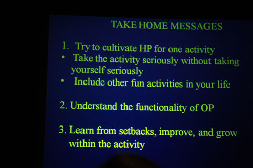 ippa13d_vallerand_takehome Vallerand's take home messages: Try to cultivate harmonious passion for one activity. Take the activity seriously without taking yourself seriously. Include other fun activities in your life. Understand the functionality of obsessive passion. Learn from setbacks, improve and grow within the activity.
