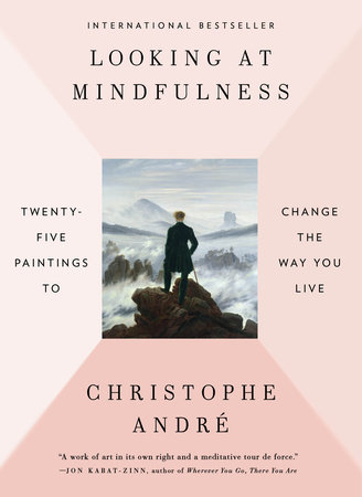 Cover for Christophe Andre, Looking at Mindfulness: 25 Paintings to Change the Way you Live. International Bestseller. Illustrated with a painting by Caspar David Fredrick of the back of a man at a mountain summit looking over a cloud cover below him.